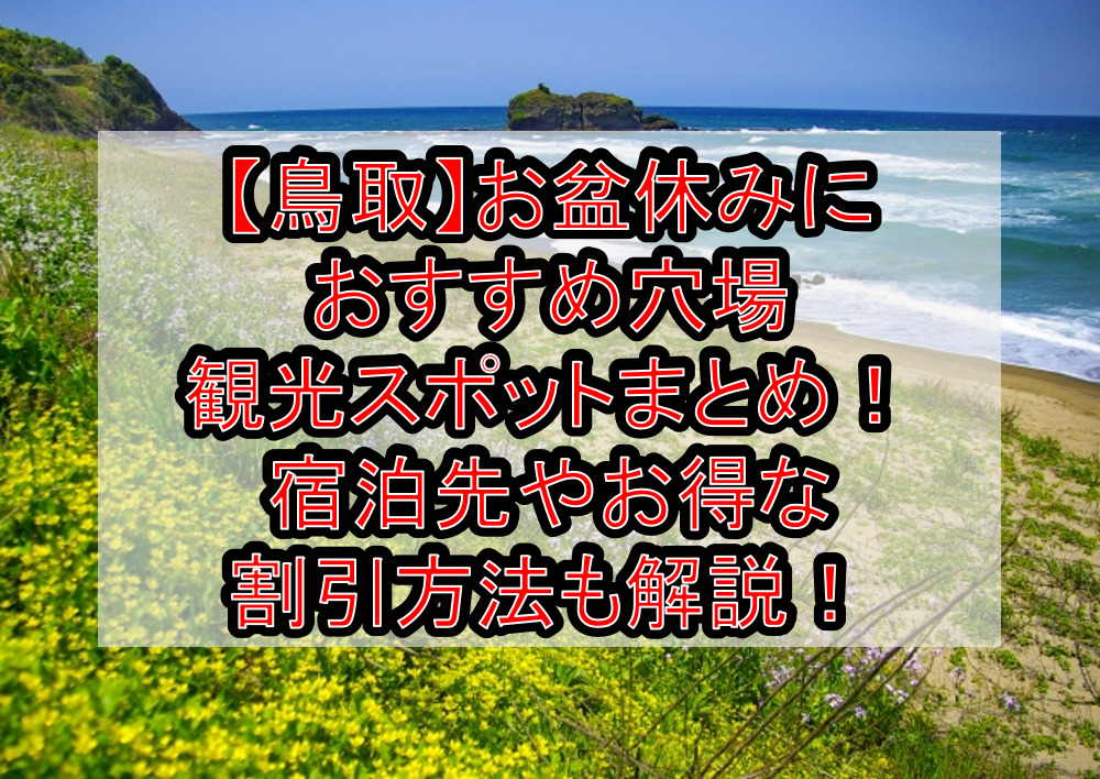 【鳥取】お盆休みにおすすめ穴場・観光スポットまとめ!宿泊先やお得な割引方法も解説!