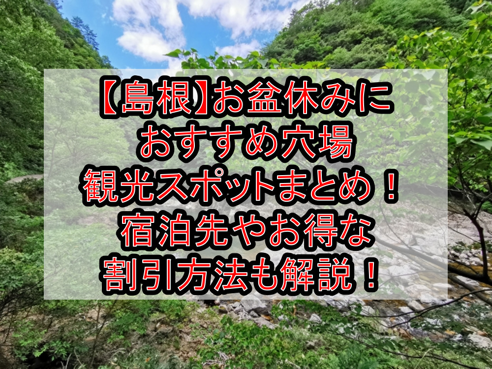 【島根】お盆休みにおすすめ穴場・観光スポットまとめ!宿泊先やお得な割引方法も解説!