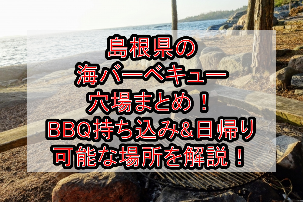 島根県の海バーベキュー穴場まとめ！BBQ持ち込み&日帰り可能な場所を徹底解説！