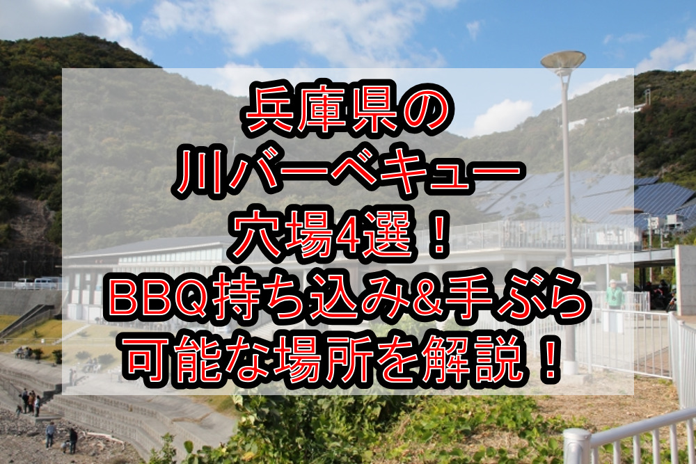 兵庫県の川バーベキュー穴場4選！BBQ持ち込み&手ぶら可能な場所を徹底解説！
