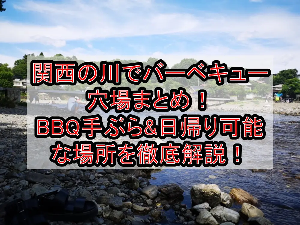 関西の川でバーベキュー穴場36選！BBQ手ぶら&日帰り可能な場所を徹底解説！