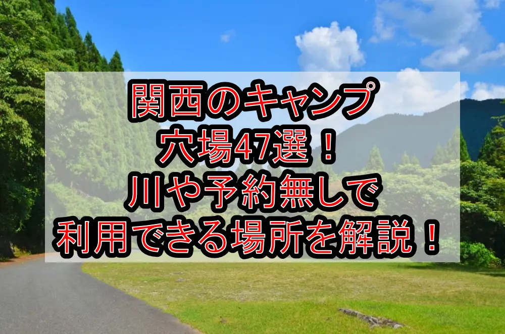 関西のキャンプ穴場47選！川や予約無しで利用できる場所を徹底解説！