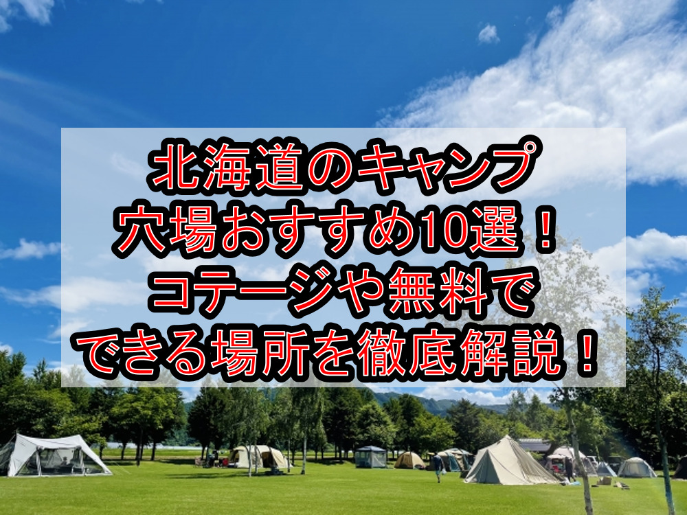 北海道のキャンプ穴場おすすめ10選！コテージや無料でできる場所を徹底解説！