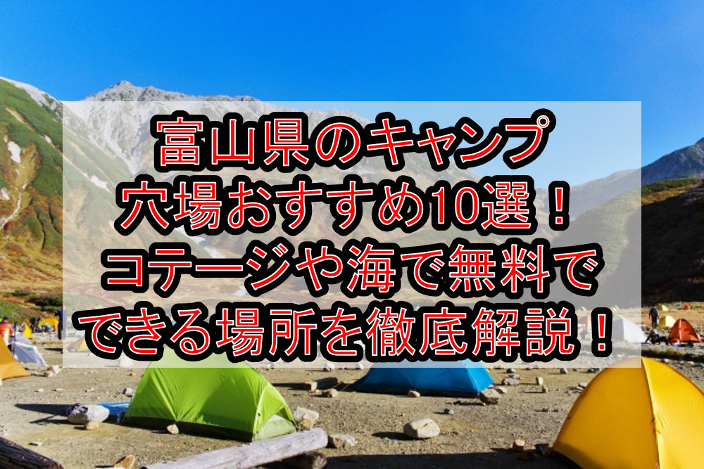 富山県のキャンプ穴場おすすめ10選！コテージや海で無料でできる場所を徹底解説！