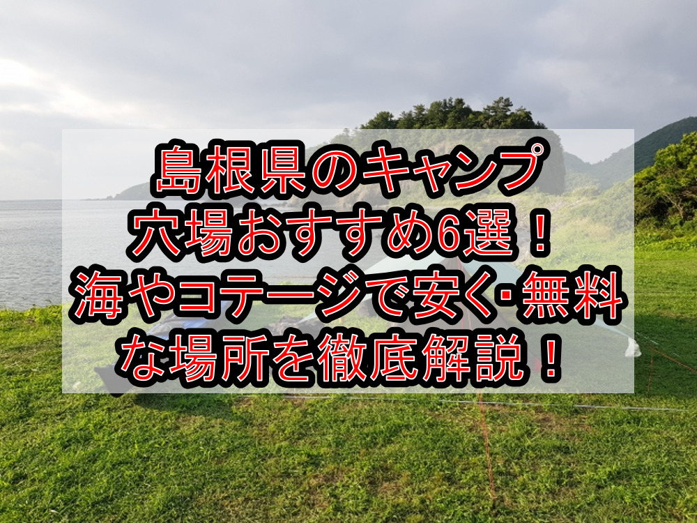 島根県のキャンプ穴場おすすめ6選！海やコテージで安く・無料な場所を徹底解説！