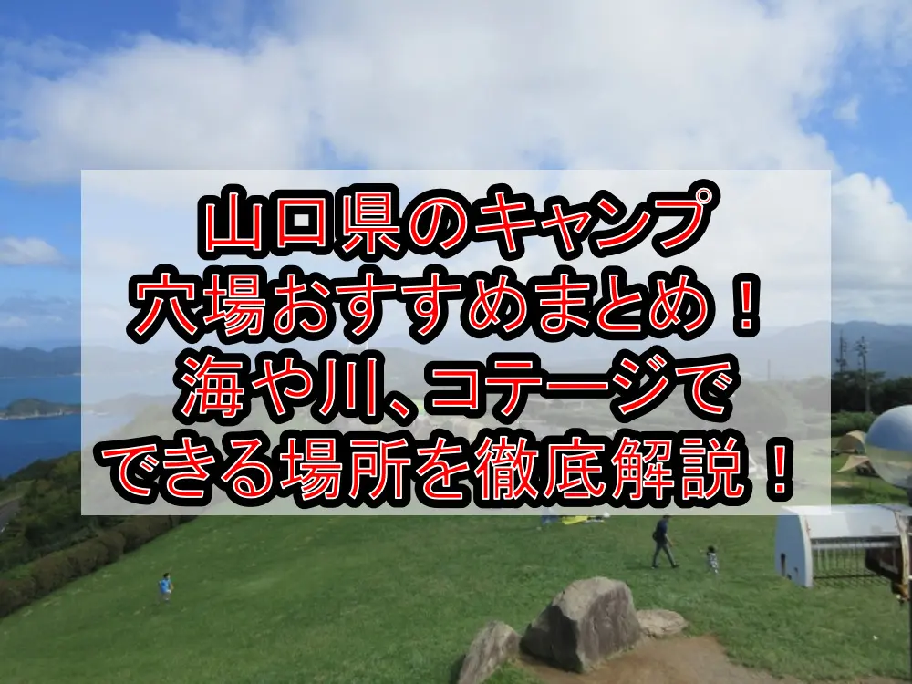 山口県のキャンプ穴場おすすめまとめ！海や川、コテージでできる場所を徹底解説！