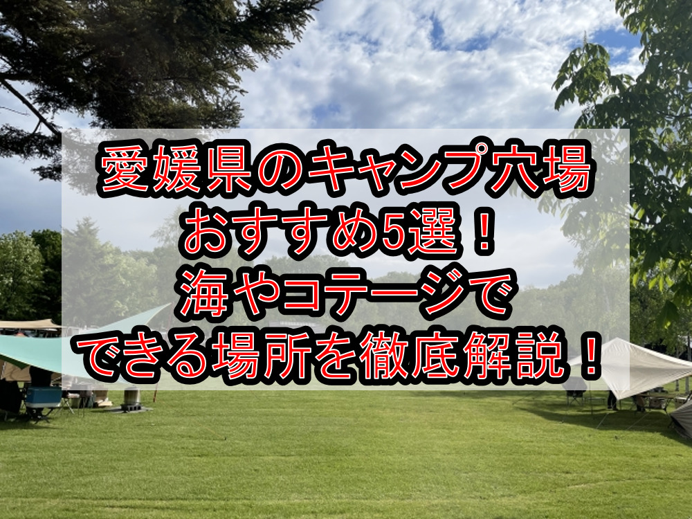 愛媛県のキャンプ穴場おすすめ5選 海やコテージでできる場所を徹底解説 旅する亜人ちゃん