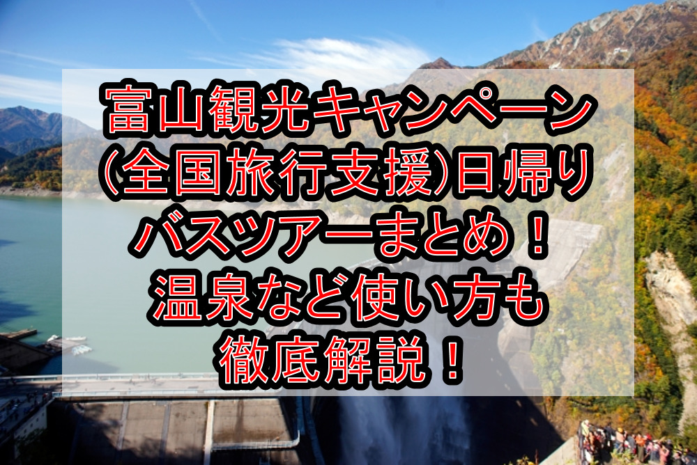 富山観光キャンペーン(全国旅行支援)日帰りバスツアーまとめ！温泉など使い方も徹底解説！
