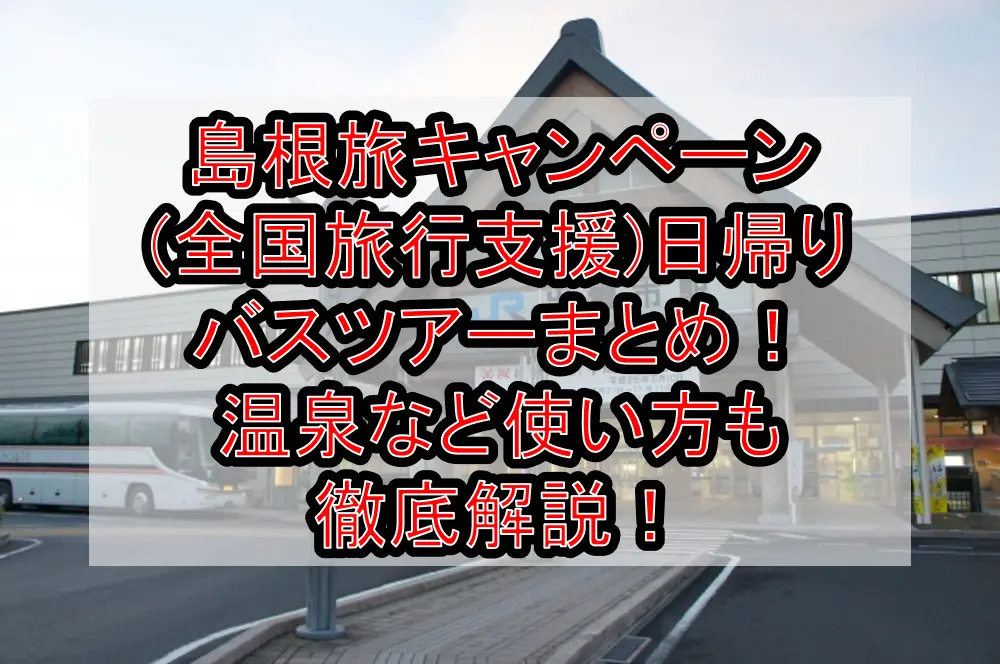 島根旅キャンペーン(全国旅行支援)日帰りバスツアーまとめ！温泉など使い方も徹底解説！
