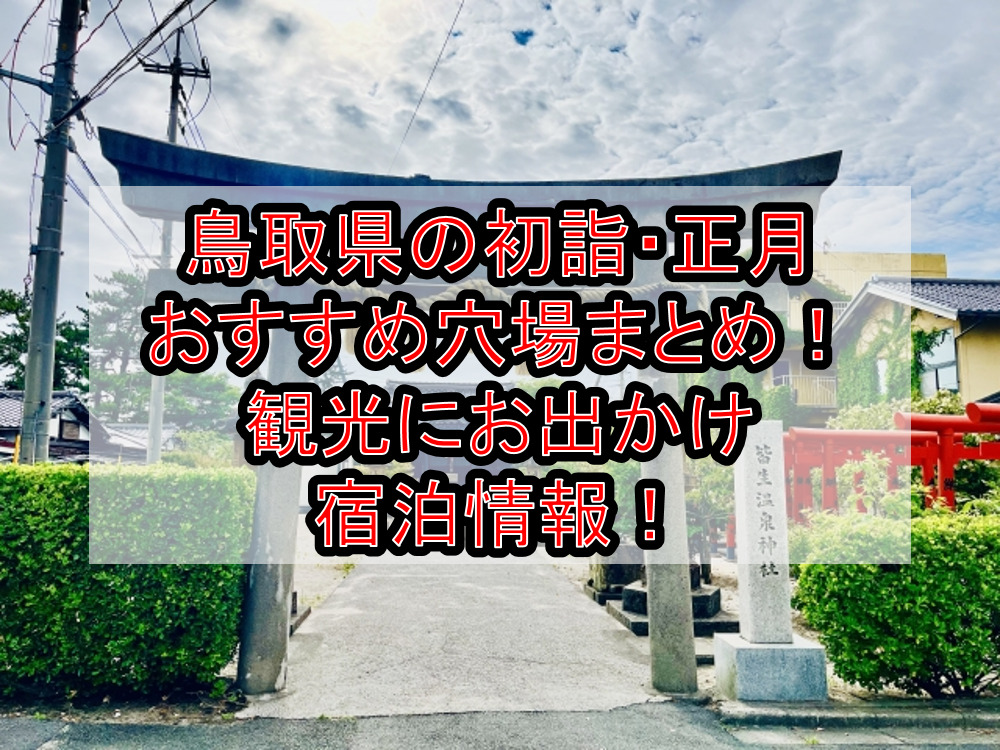 鳥取県の初詣･正月おすすめ穴場場所まとめ!観光にお出かけ宿泊情報!