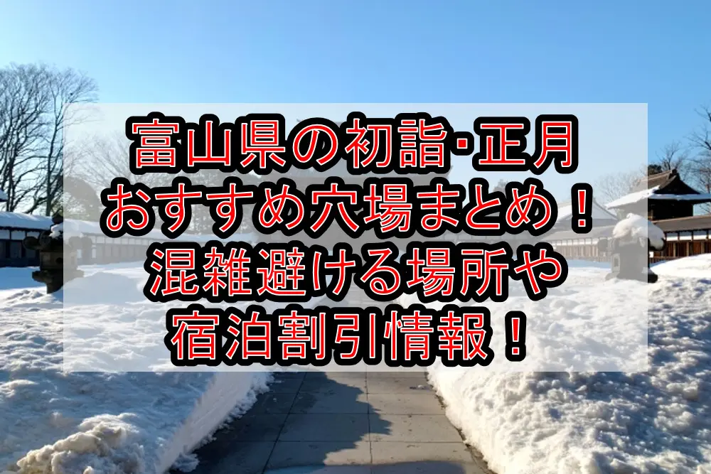 富山県の初詣・正月おすすめ穴場まとめ！混雑避ける場所や宿泊割引情報！