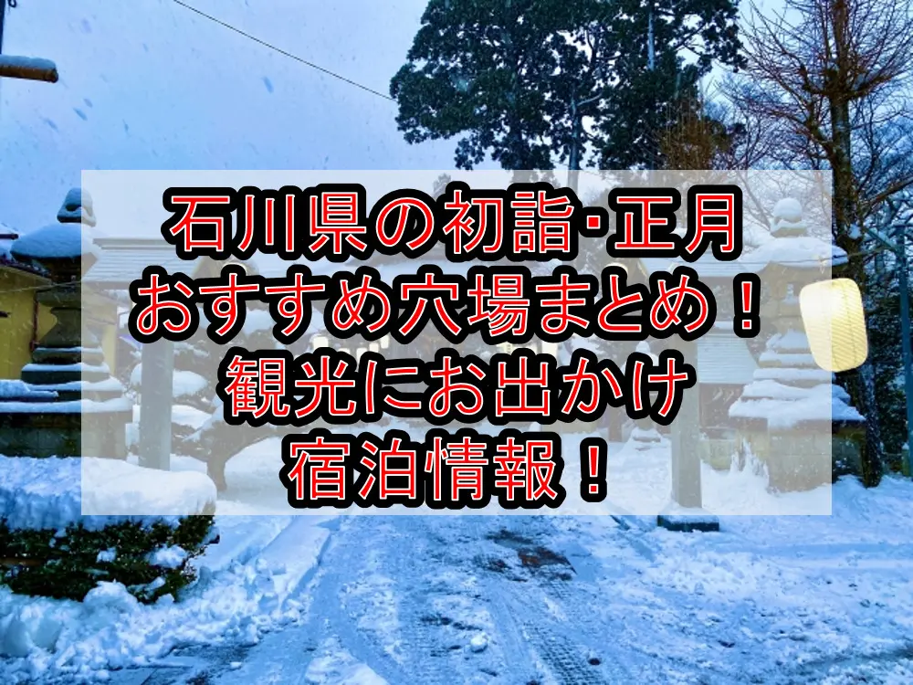 石川県の初詣・正月おすすめ穴場場所まとめ！観光にお出かけ宿泊情報！