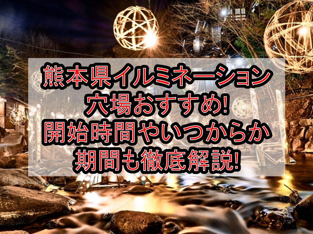 熊本県イルミネーション穴場おすすめ2023-2024!開始時間やいつからか期間も徹底解説!