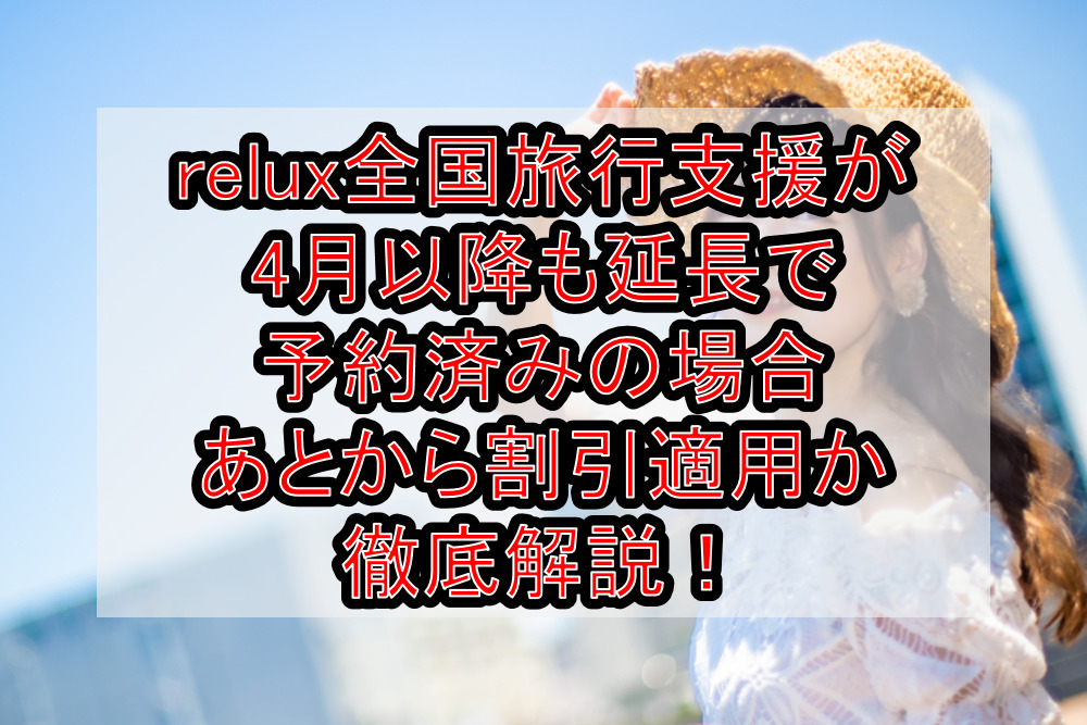 relux全国旅行支援が4月以降も延長で予約済みの場合あとから割引適用か徹底解説！