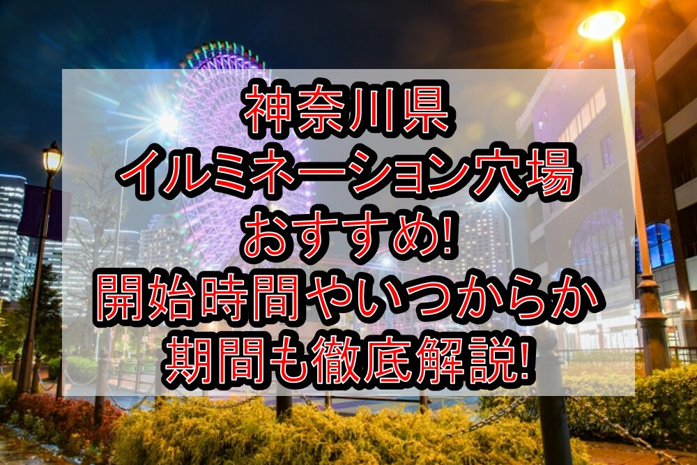 神奈川県イルミネーション穴場おすすめ2023!開始時間やいつからか期間も徹底解説!
