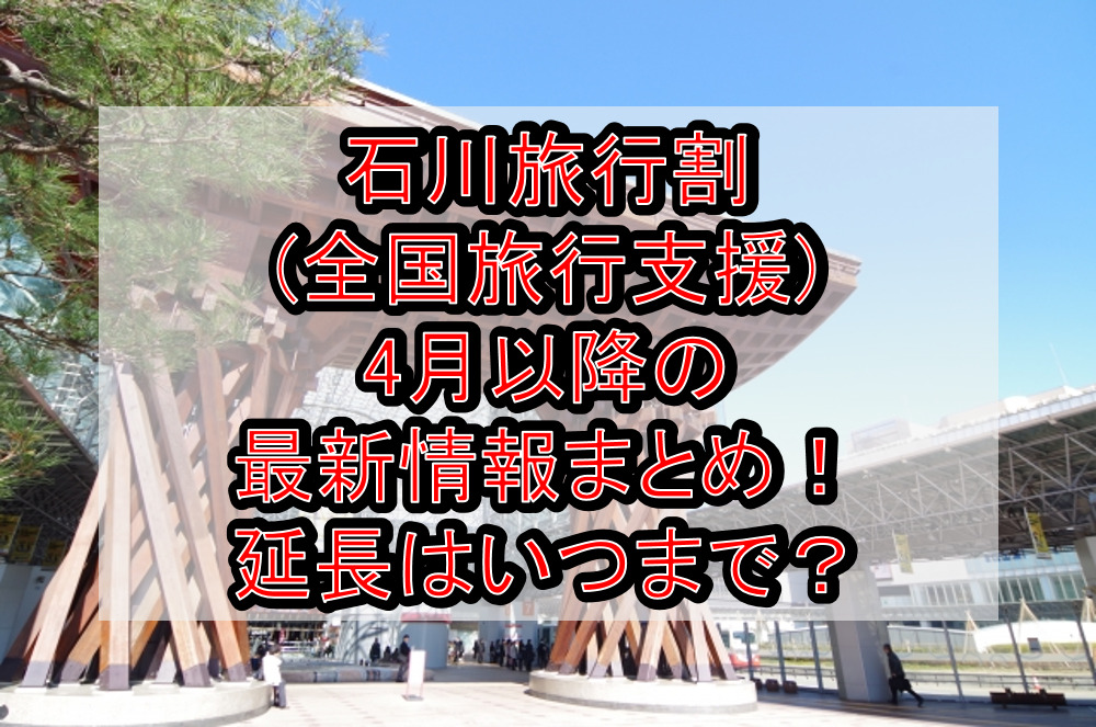 石川旅行割(全国旅行支援)4月以降の最新情報まとめ！延長はいつまで？