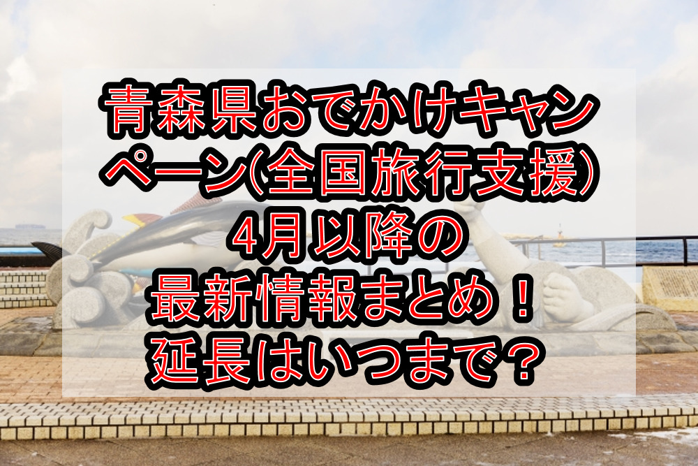 青森県おでかけキャンペーン(全国旅行支援)4月以降の最新情報まとめ！延長はいつまで？