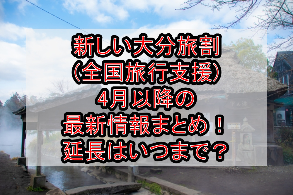新しい大分旅割(全国旅行支援)4月以降の最新情報まとめ！延長はいつまで？