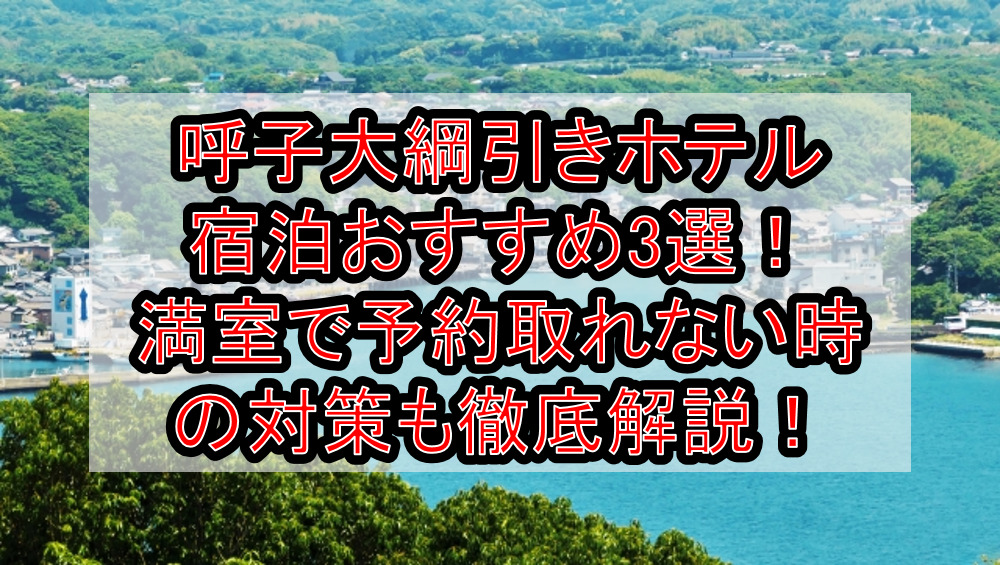 呼子大綱引きホテル宿泊おすすめ3選！満室で予約取れない時の対策も徹底解説！