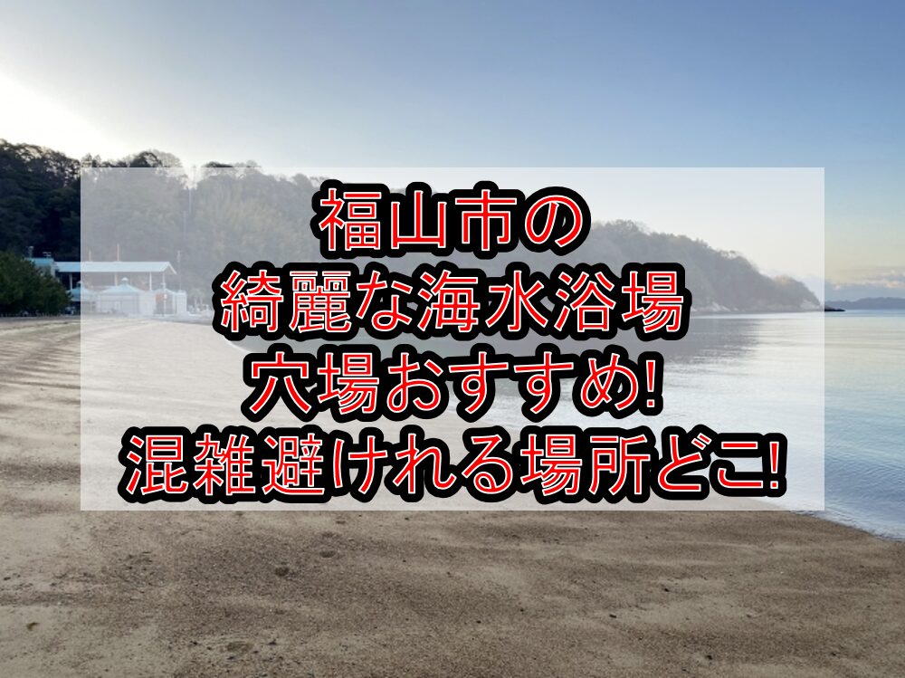 福山市の綺麗な海水浴場穴場おすすめ2025!混雑避けれる場所どこ!