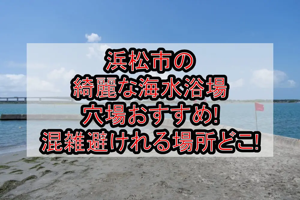 浜松市の綺麗な海水浴場穴場おすすめ2024!混雑避けれる場所どこ!