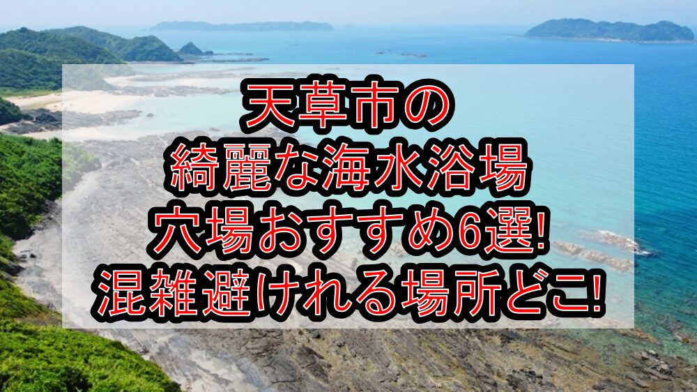 天草市の綺麗な海水浴場穴場おすすめ6選2024 混雑避けれる場所どこ 旅する亜人ちゃん