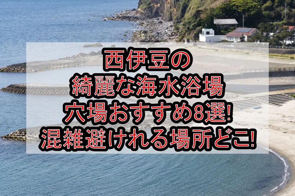 西伊豆の綺麗な海水浴場穴場おすすめ8選2024!混雑避けれる場所どこ!