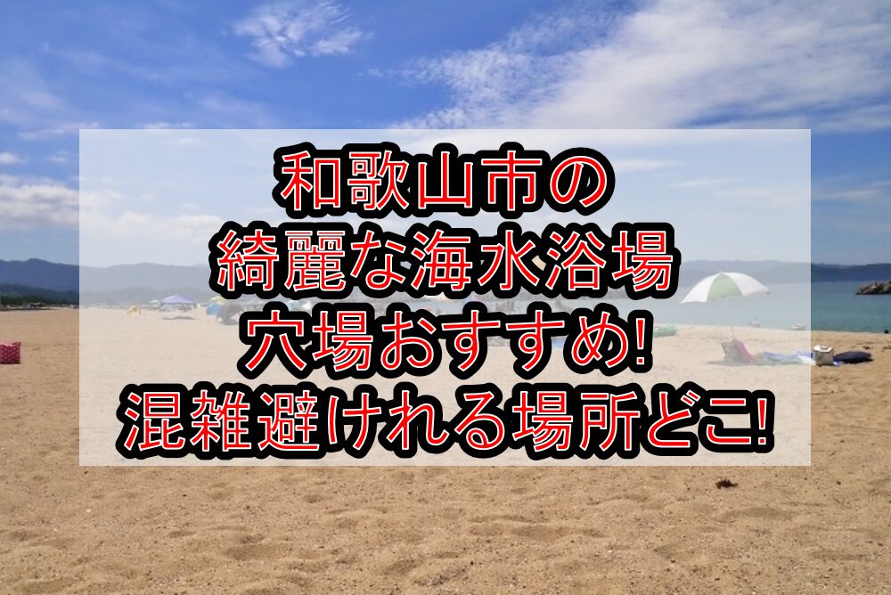 和歌山市の綺麗な海水浴場穴場おすすめ2024 混雑避けれる場所どこ 旅する亜人ちゃん