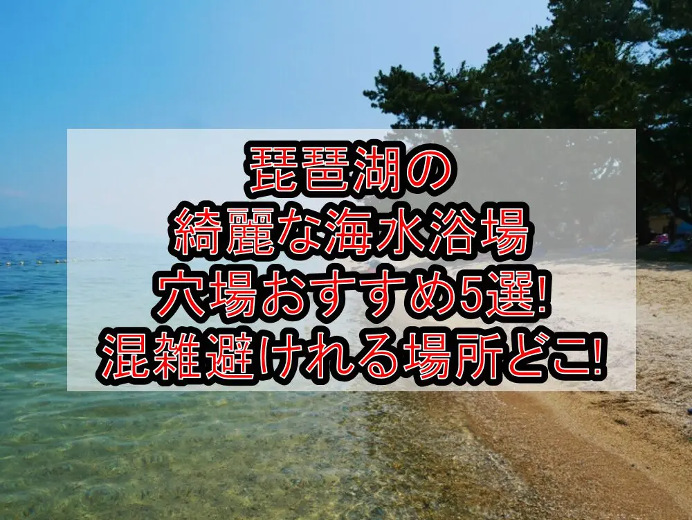 琵琶湖の綺麗な海水浴場穴場おすすめ5選2024!混雑避けれる場所どこ!