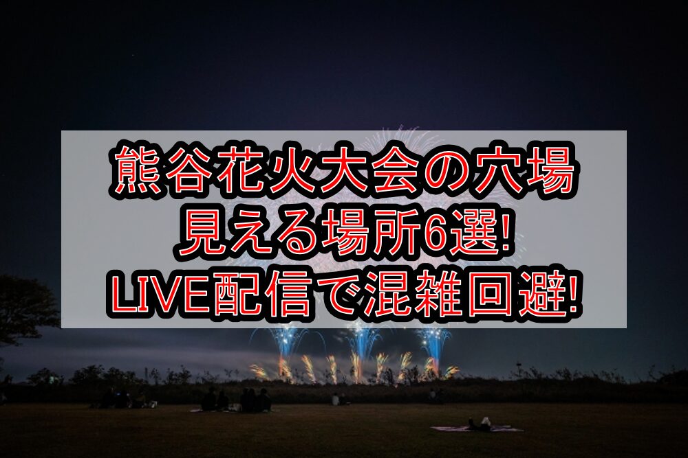 熊谷花火大会2025の穴場･見える場所6選!LIVE配信で混雑回避!
