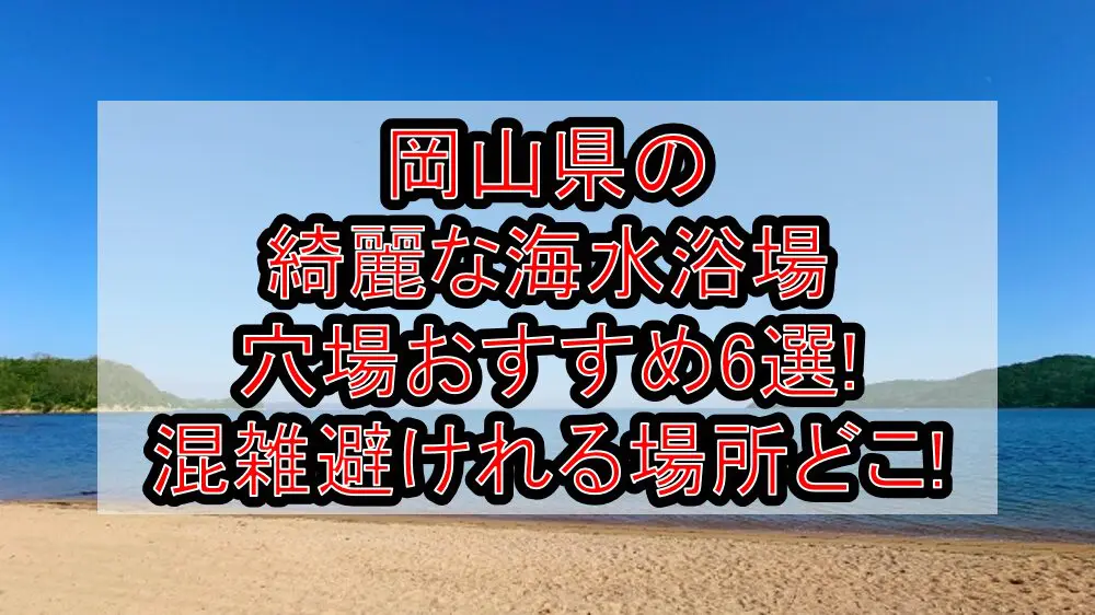岡山県の綺麗な海水浴場穴場おすすめ6選2024!混雑避けれる場所どこ!