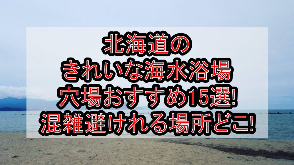 北海道のきれいな海水浴場穴場おすすめ15選2025!混雑避けれる場所どこ!
