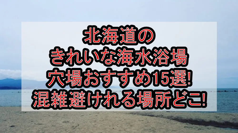 北海道のきれいな海水浴場穴場おすすめ15選2024!混雑避けれる場所どこ!