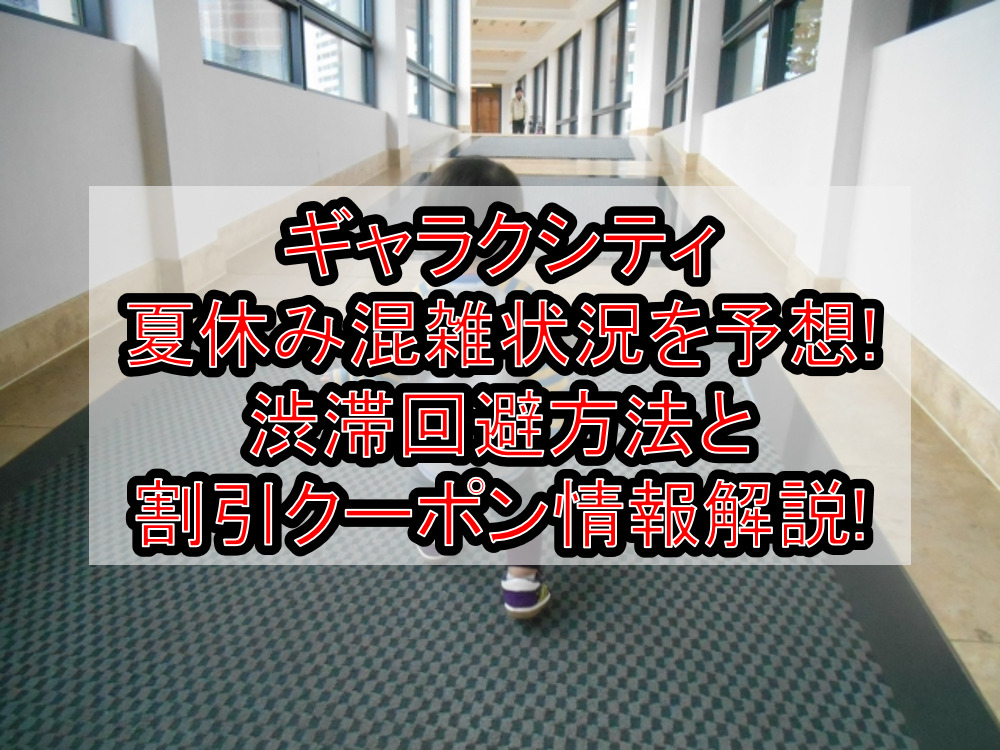 ギャラクシティ夏休み混雑状況を予想!渋滞回避方法と割引クーポン情報も解説!