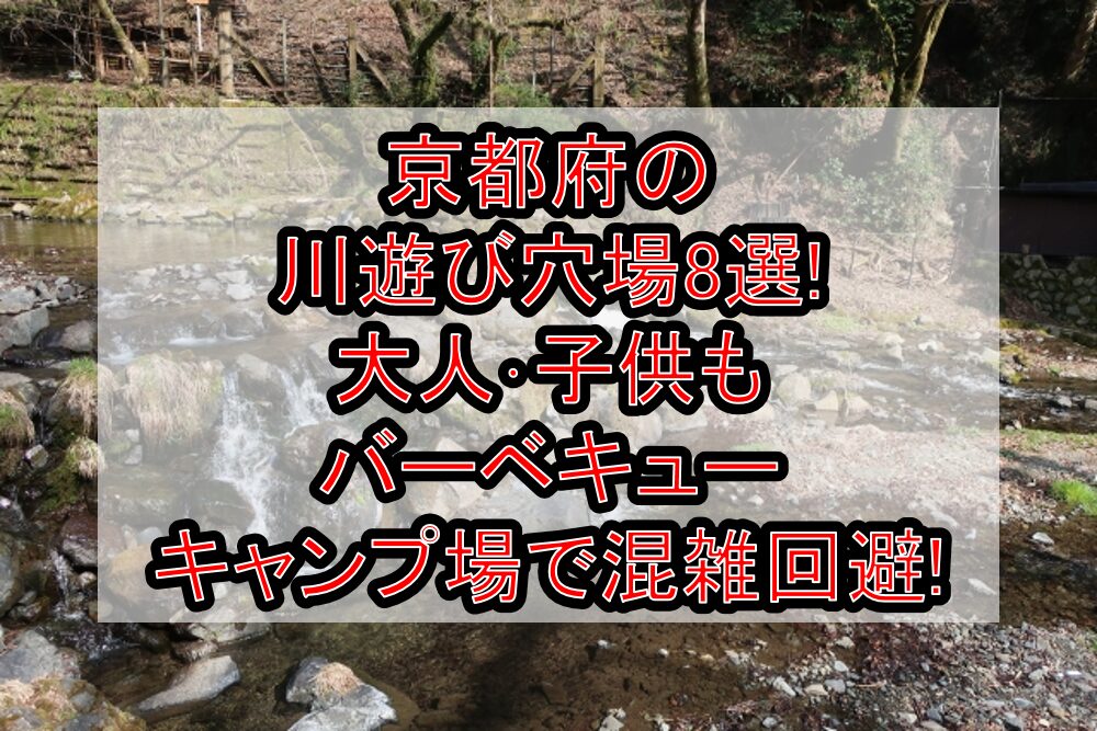 京都府の川遊び穴場8選!大人･子供もバーベキュー･キャンプ場で混雑回避!