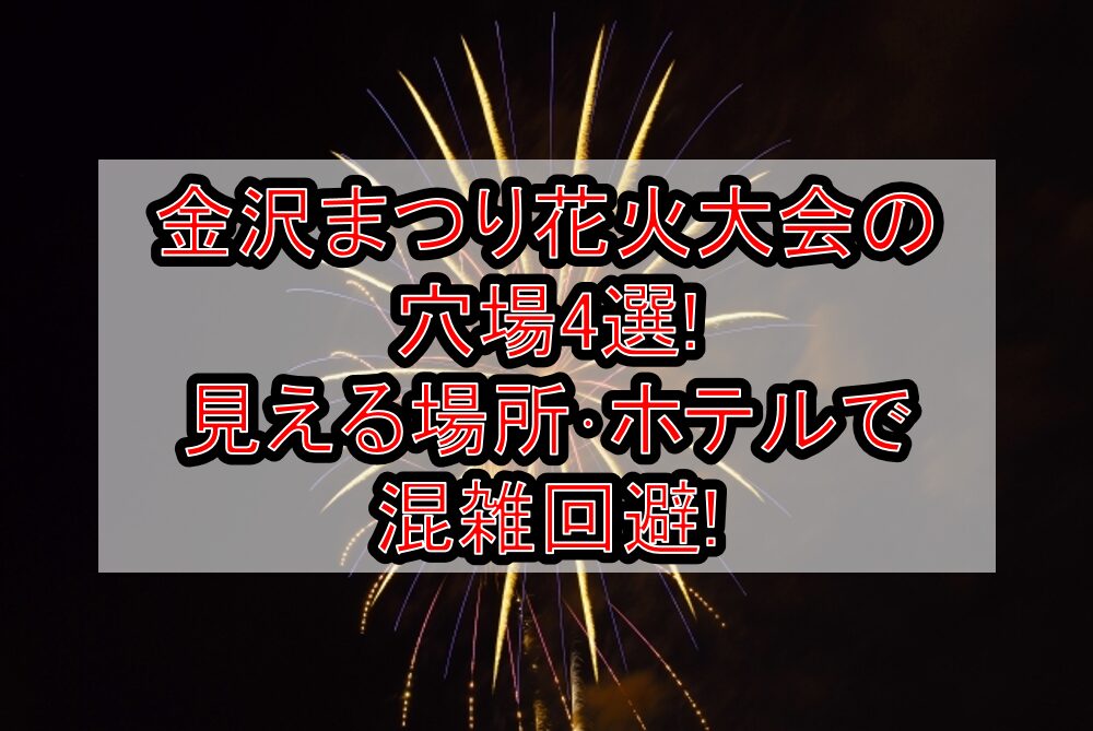 金沢まつり花火大会2025の穴場4選!見える場所･ホテルで混雑回避!