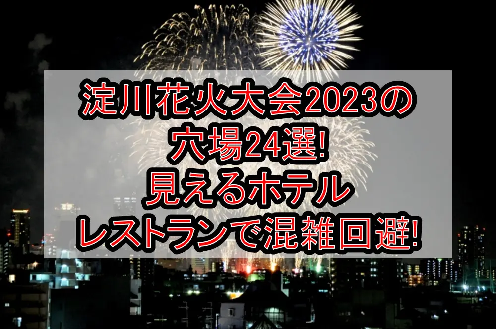 淀川花火大会2023の穴場24選!見えるホテル･レストランで混雑回避!