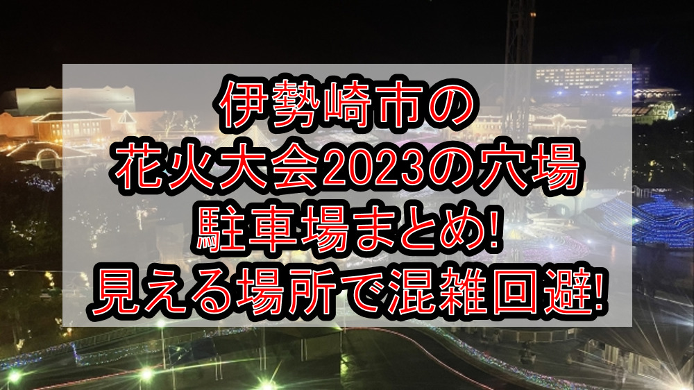 伊勢崎市の花火大会2023の穴場･駐車場まとめ!見える場所で混雑回避!