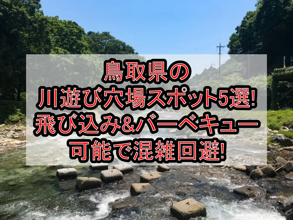 鳥取県の川遊び穴場スポット5選!飛び込み&バーベキュー可能で混雑回避!