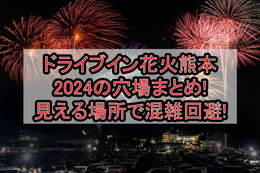 ドライブイン花火熊本2024の穴場まとめ!見える場所で混雑回避!