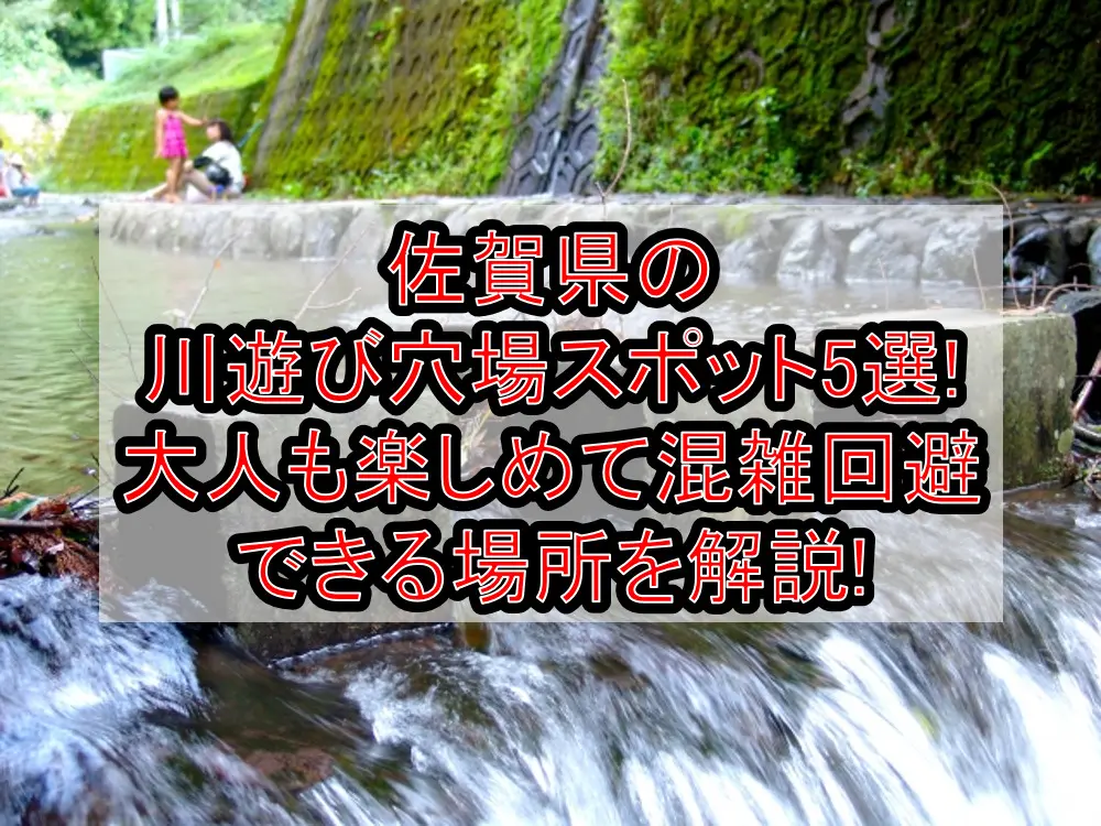 佐賀県の川遊び穴場スポット5選!大人も楽しめて混雑回避できる場所を解説!
