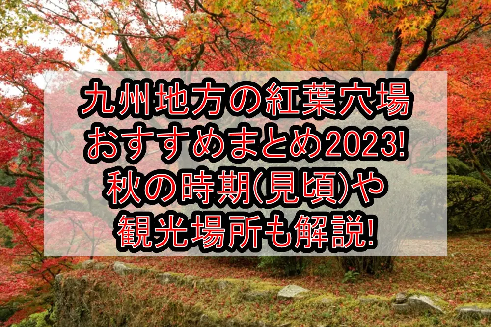 九州地方の紅葉穴場おすすめまとめ2023!秋の時期(見頃)や観光場所も解説!