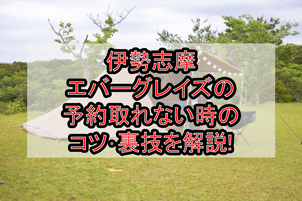 伊勢志摩エバーグレイズの予約取れない時のコツ･裏技を解説!