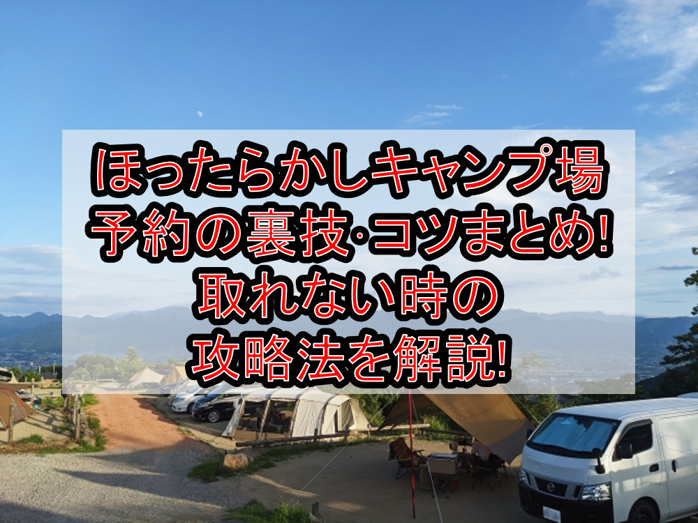 ほったらかしキャンプ場予約の裏技･コツまとめ!取れない時の攻略法を解説!