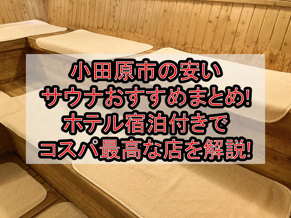 小田原市の安いサウナおすすめまとめ!ホテル宿泊付きでコスパ最高な店を解説!