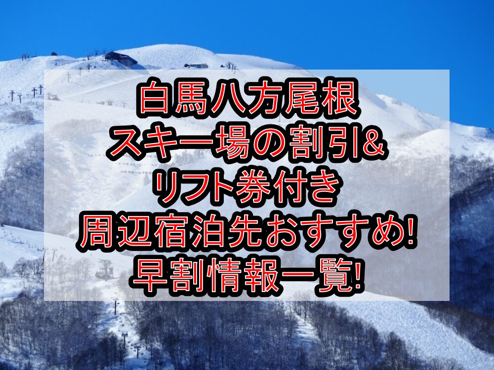 白馬八方尾根スキー場の割引&リフト券付き周辺宿泊先おすすめまとめ!早割情報一覧!