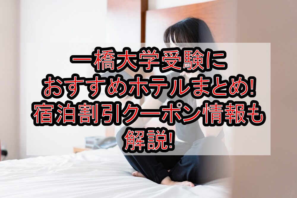 一橋大学受験におすすめホテルまとめ!宿泊割引クーポン情報も解説!