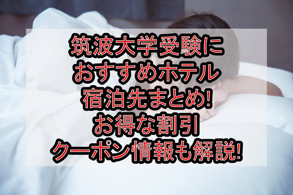 筑波大学受験におすすめホテル宿泊先まとめ!お得な割引クーポン情報も解説!