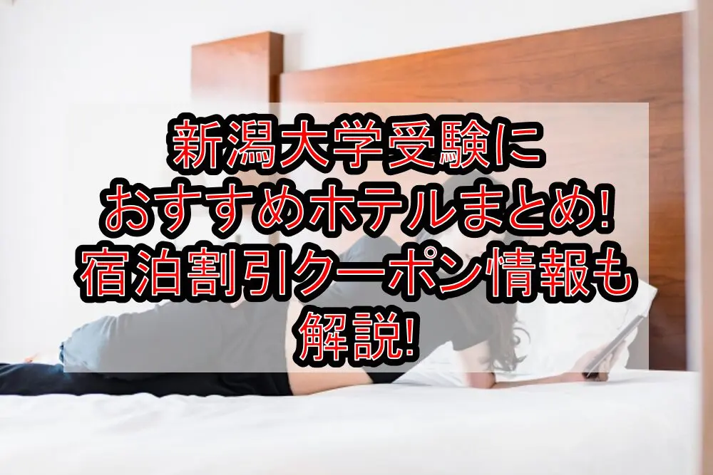 新潟大学受験におすすめホテルまとめ!宿泊割引クーポン情報も解説!