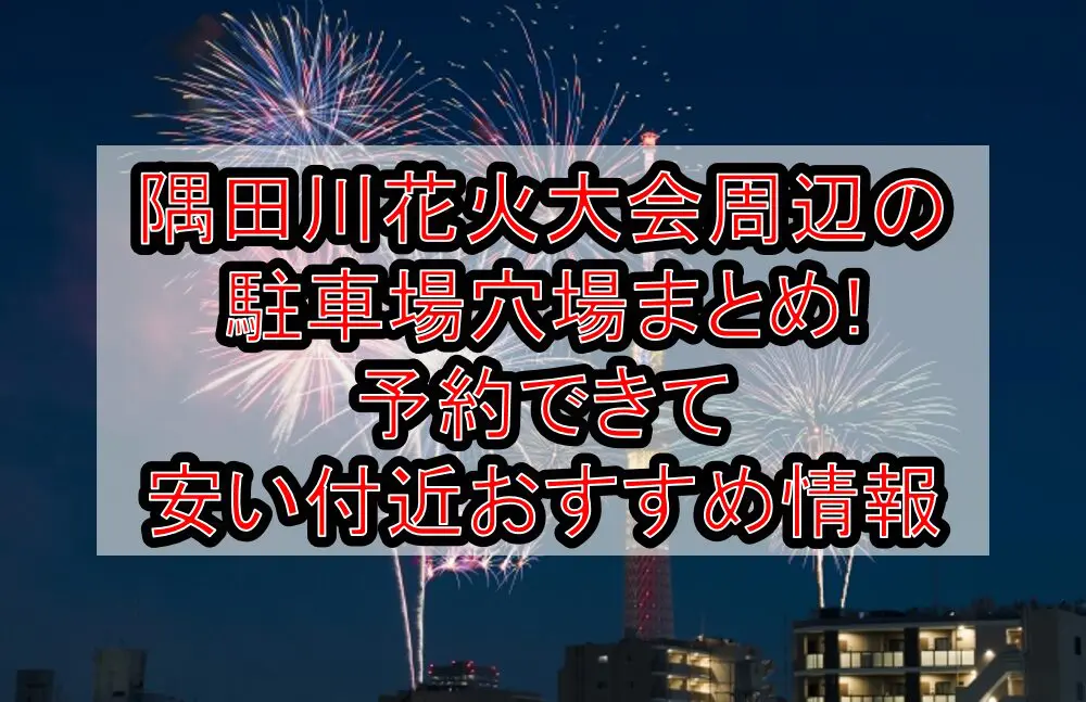 隅田川花火大会2024周辺の駐車場穴場まとめ!予約できて安い付近おすすめ情報